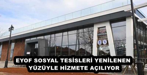 EYOF SOSYAL TESİSLERİ YENİLENEN YÜZÜYLE HİZMETE AÇILIYOR