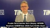Fındık İhracatında Sert Düşüş: KFMİB Başkanı SABIR’dan 2026 İçin Kritik Uyarı