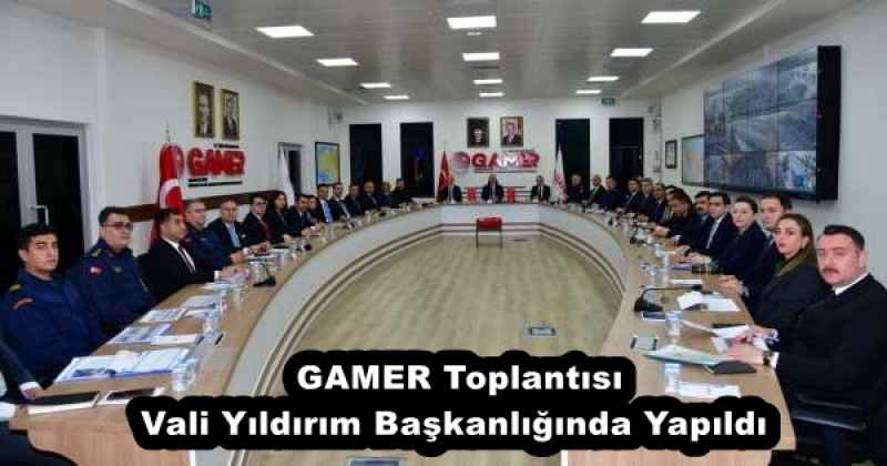 GAMER Toplantısı Vali Yıldırım Başkanlığında Yapıldı 