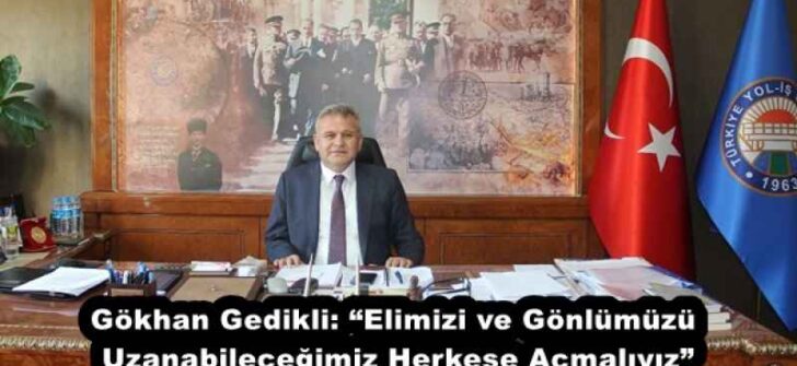 Gökhan Gedikli: “Elimizi ve Gönlümüzü Uzanabileceğimiz Herkese Açmalıyız”