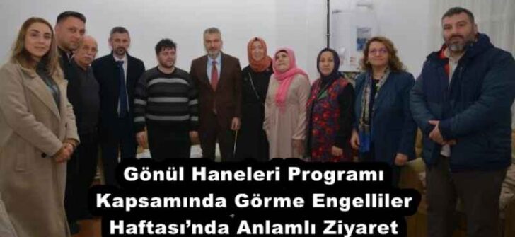 Gönül Haneleri Programı Kapsamında Görme Engelliler Haftası’nda Anlamlı Ziyaret