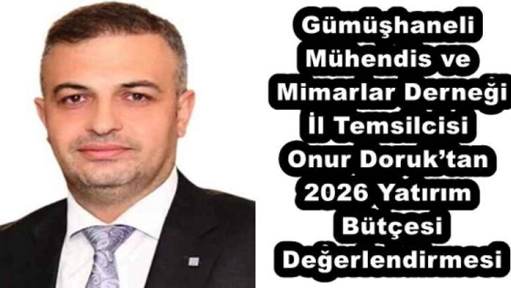 Gümüşhaneli Mühendis ve Mimarlar Derneği İl Temsilcisi Onur Doruk’tan 2026 Yatırım Bütçesi Değerlendirmesi
