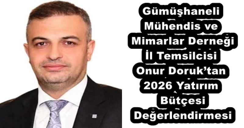 Gümüşhaneli Mühendis ve Mimarlar Derneği İl Temsilcisi Onur Doruk’tan 2026 Yatırım Bütçesi Değerlendirmesi
