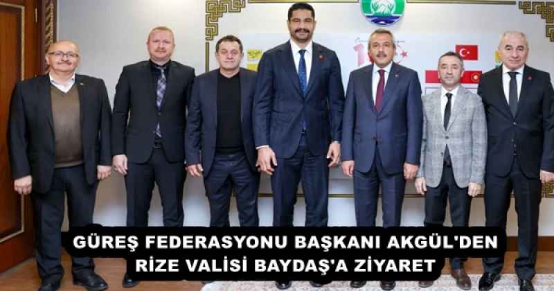 GÜREŞ FEDERASYONU BAŞKANI AKGÜL'DEN RİZE VALİSİ BAYDAŞ'A ZİYARET