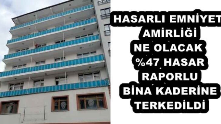 HASARLI EMNİYET AMİRLİĞİ NE OLACAK  %47 HASAR RAPORLU BİNA KADERİNE TERKEDİLDİ