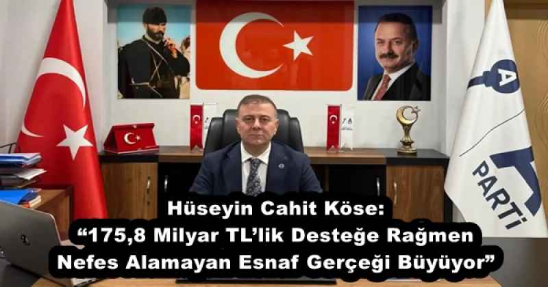 Hüseyin Cahit Köse: “175,8 Milyar TL’lik Desteğe Rağmen Nefes Alamayan Esnaf Gerçeği Büyüyor”