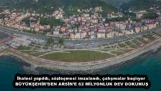 İhalesi yapıldı, sözleşmesi imzalandı, çalışmalar başlıyor  BÜYÜKŞEHİR’DEN ARSİN’E 62 MİLYONLUK DEV DOKUNUŞ