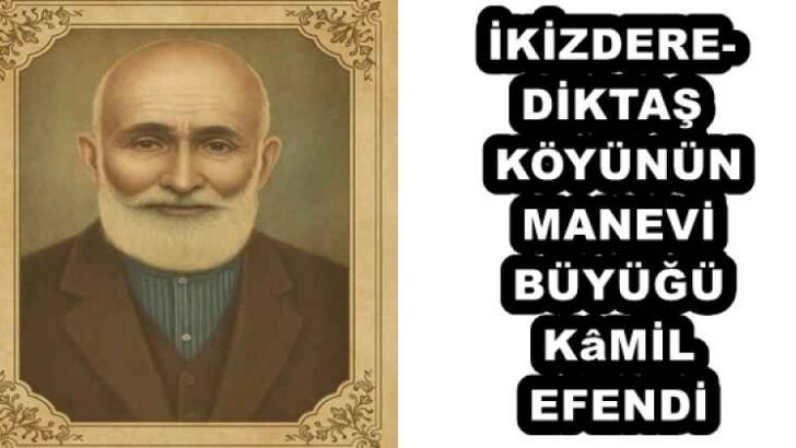 İKİZDERE-DİKTAŞ KÖYÜNÜN MANEVİ BÜYÜĞÜ KâMİL EFENDİ