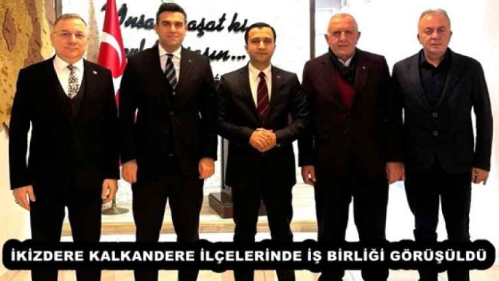 İKİZDERE KALKANDERE İLÇELERİNDE İŞ BİRLİĞİ GÖRÜŞÜLDÜ