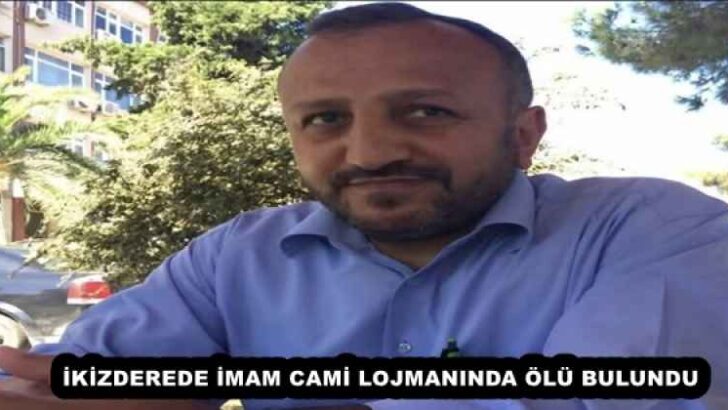 İKİZDEREDE İMAM CAMİ LOJMANINDA ÖLÜ BULUNDU