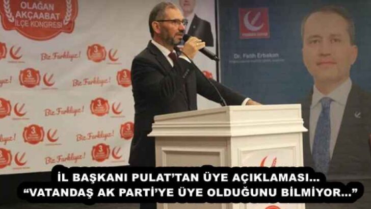 İL BAŞKANI PULAT’TAN ÜYE AÇIKLAMASI… “VATANDAŞ AK PARTİ’YE ÜYE OLDUĞUNU BİLMİYOR…”