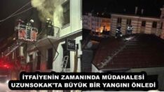 İTFAİYENİN ZAMANINDA MÜDAHALESİ UZUNSOKAK’TA BÜYÜK BİR YANGINI ÖNLEDİ