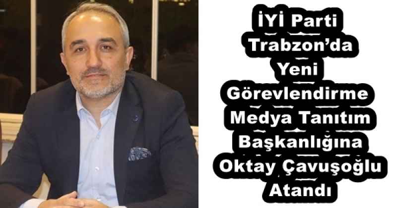 iyi_parti_trabzonda_yeni_gorevlendirme_medya_tanitim_baskanligina_oktay_cavusoglu_atandi_h56251_c8b21 İYİ Parti Trabzon’da Yeni Görevlendirme Medya Tanıtım Başkanlığına Oktay Çavuşoğlu Atandı
