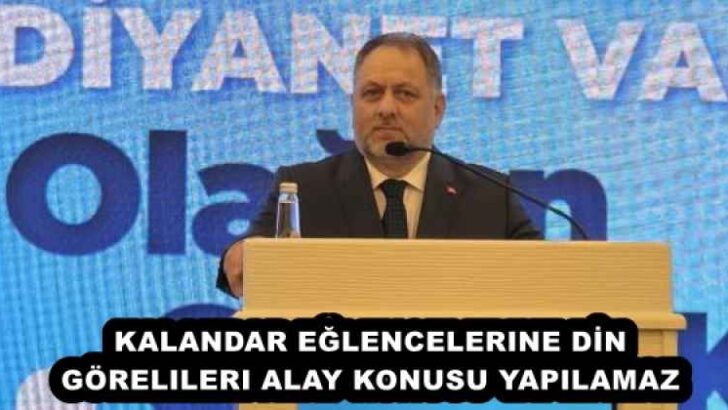 KALANDAR EĞLENCELERINE DİN GÖRELILERI ALAY KONUSU YAPILAMAZ
