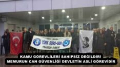 KAMU GÖREVLİLERİ SAHİPSİZ DEĞİLDİR! MEMURUN CAN GÜVENLİĞİ DEVLETİN ASLİ GÖREVİDİR