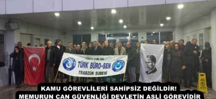 KAMU GÖREVLİLERİ SAHİPSİZ DEĞİLDİR! MEMURUN CAN GÜVENLİĞİ DEVLETİN ASLİ GÖREVİDİR