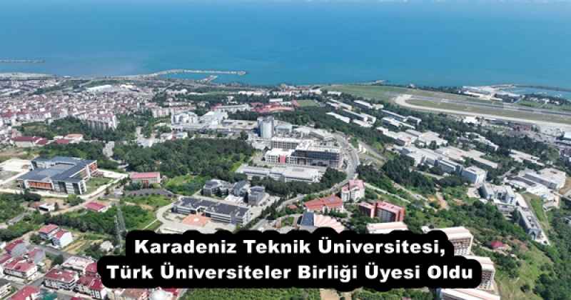 Karadeniz Teknik Üniversitesi, Türk Üniversiteler Birliği Üyesi Oldu