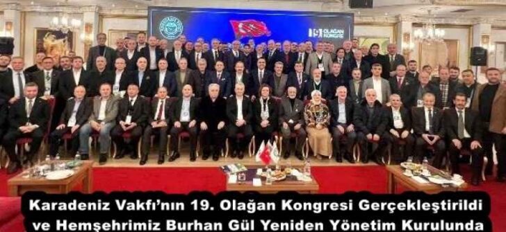 Karadeniz Vakfı’nın 19. Olağan Kongresi Gerçekleştirildi ve Hemşehrimiz Burhan Gül Yeniden Yönetim Kurulunda