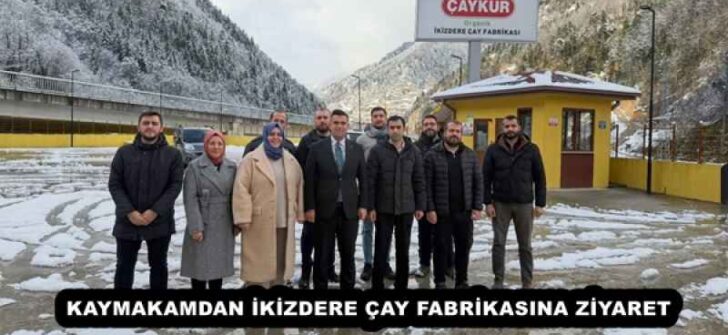 KAYMAKAMDAN İKİZDERE ÇAY FABRİKASINA ZİYARET