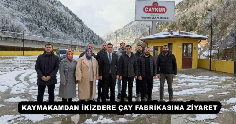 KAYMAKAMDAN İKİZDERE ÇAY FABRİKASINA ZİYARET