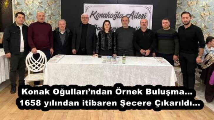 Konak Oğulları’ndan Örnek Buluşma…  1658 yılından itibaren Şecere Çıkarıldı…