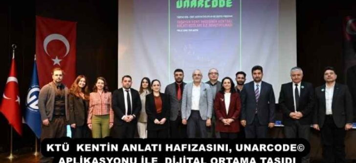 KTÜ  KENTİN ANLATI HAFIZASINI, UNARCODE© APLİKASYONU İLE  DİJİTAL ORTAMA TAŞIDI