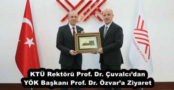 KTÜ Rektörü Prof. Dr. Çuvalcı’dan YÖK Başkanı Prof. Dr. Özvar’a Ziyaret