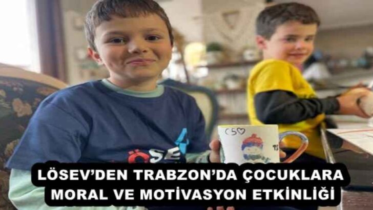 LÖSEV’DEN TRABZON’DA ÇOCUKLARA MORAL VE MOTİVASYON ETKİNLİĞİ