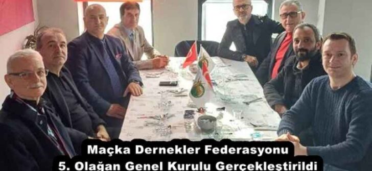 Maçka Dernekler Federasyonu 5. Olağan Genel Kurulu Gerçekleştirildi