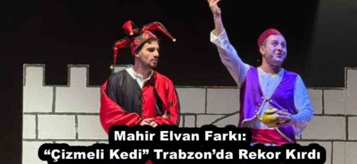 Mahir Elvan Farkı: “Çizmeli Kedi” Trabzon’da Rekor Kırdı
