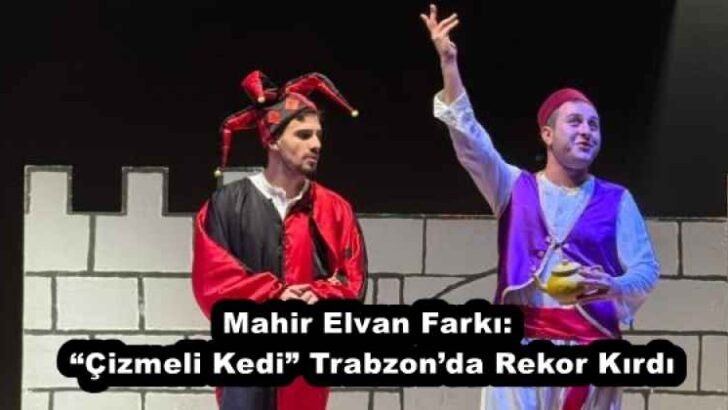 Mahir Elvan Farkı: “Çizmeli Kedi” Trabzon’da Rekor Kırdı