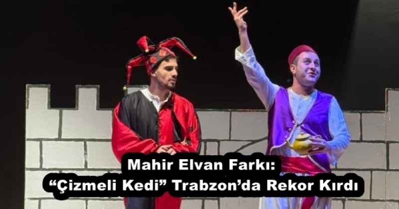 Mahir Elvan Farkı: “Çizmeli Kedi” Trabzon’da Rekor Kırdı