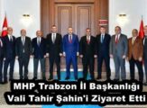 MHP Trabzon İl Başkanlığı Vali Tahir Şahin’i Ziyaret Etti
