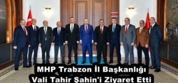 MHP Trabzon İl Başkanlığı Vali Tahir Şahin’i Ziyaret Etti