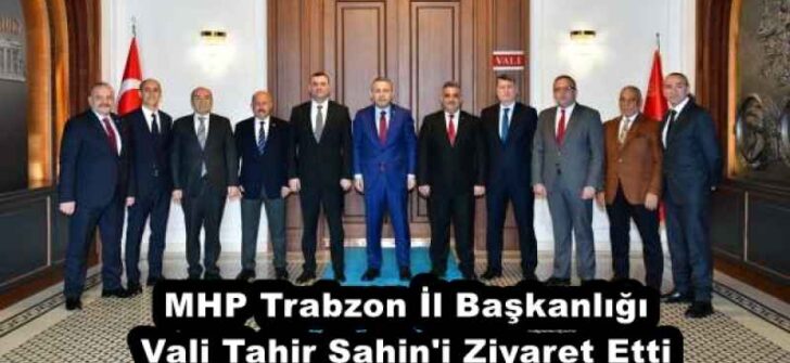 MHP Trabzon İl Başkanlığı Vali Tahir Şahin’i Ziyaret Etti