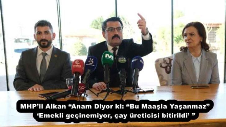 MHP’li Alkan “Anam Diyor ki: “Bu Maaşla Yaşanmaz” ‘Emekli geçinemiyor, çay üreticisi bitirildi’ ”