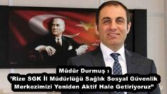 Müdür Durmuş :’Rize SGK İl Müdürlüğü Sağlık Sosyal Güvenlik Merkezimizi Yeniden Aktif Hale Getiriyoruz”