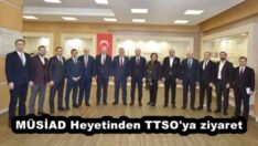 MÜSİAD Heyetinden TTSO’ya ziyaret