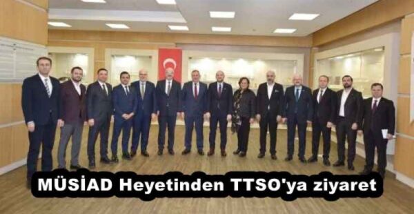 MÜSİAD Heyetinden TTSO’ya ziyaret