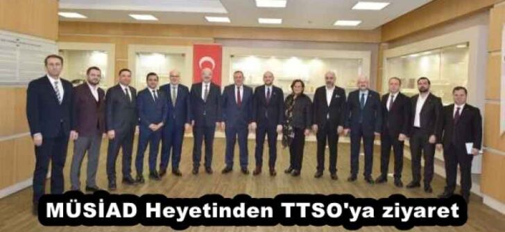 MÜSİAD Heyetinden TTSO’ya ziyaret