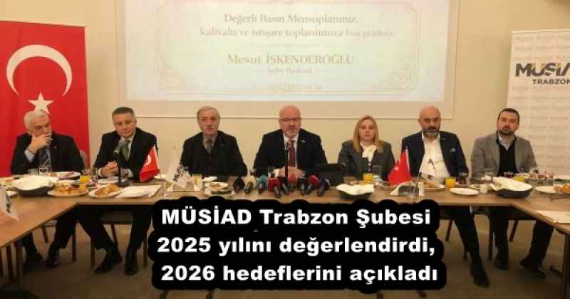 MÜSİAD Trabzon Şubesi 2025 yılını değerlendirdi, 2026 hedeflerini açıkladı