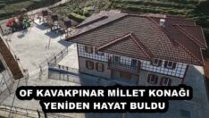 OF KAVAKPINAR MİLLET KONAĞI YENİDEN HAYAT BULDU