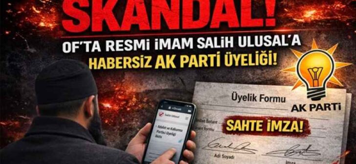 Of’ta ‘Sahte Üyelik’ Skandalı: Muhalif İmamı Bilgisi Dışında AK Parti’ye Üye Yaptılar!