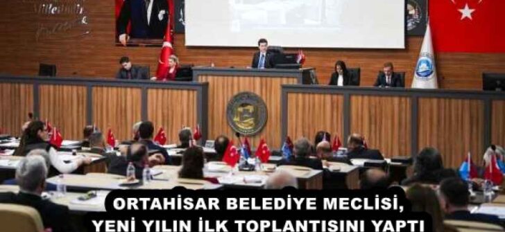 ORTAHİSAR BELEDİYE MECLİSİ, YENİ YILIN İLK TOPLANTISINI YAPTI