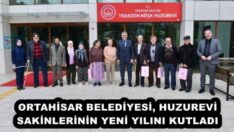 ORTAHİSAR BELEDİYESİ, HUZUREVİ SAKİNLERİNİN YENİ YILINI KUTLADI