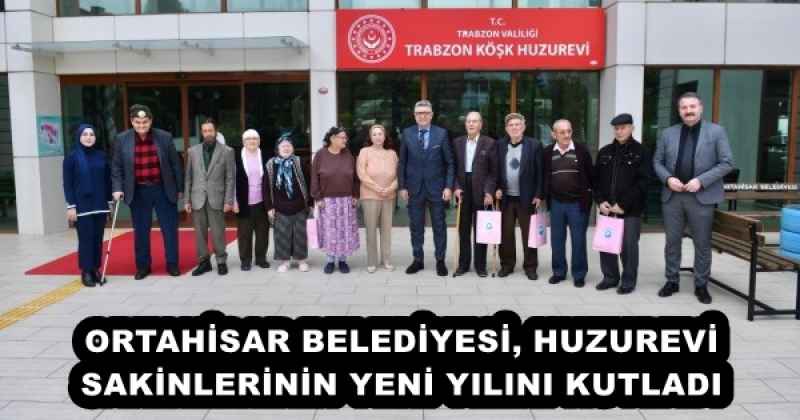 ORTAHİSAR BELEDİYESİ, HUZUREVİ SAKİNLERİNİN YENİ YILINI KUTLADI