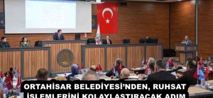 ORTAHİSAR BELEDİYESİ’NDEN, RUHSAT İŞLEMLERİNİ KOLAYLAŞTIRACAK ADIM