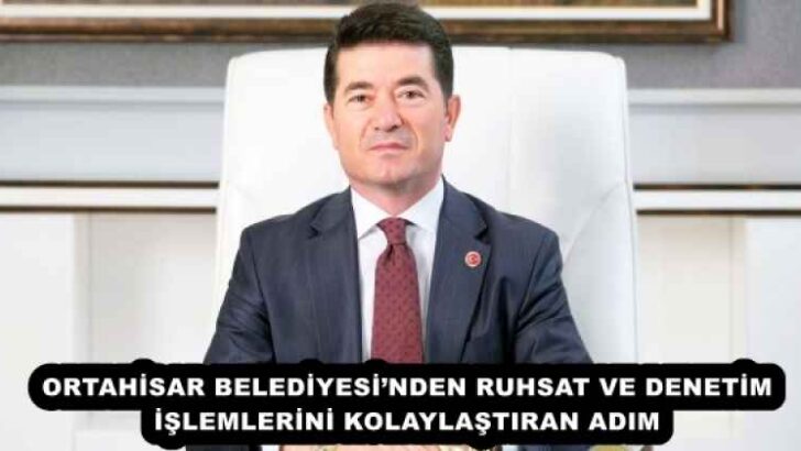 ORTAHİSAR BELEDİYESİ’NDEN RUHSAT VE DENETİM İŞLEMLERİNİ KOLAYLAŞTIRAN ADIM
