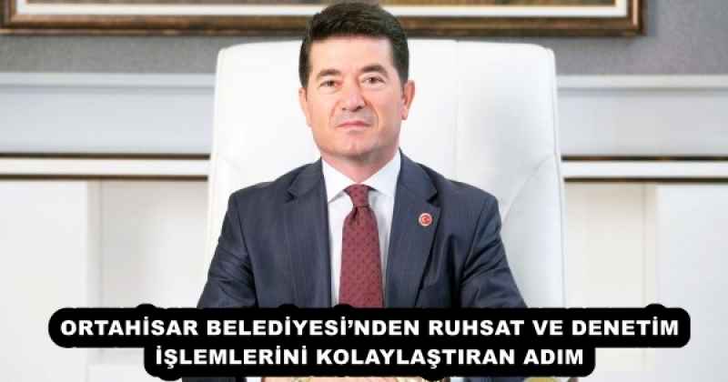 ORTAHİSAR BELEDİYESİ’NDEN RUHSAT VE DENETİM İŞLEMLERİNİ KOLAYLAŞTIRAN ADIM