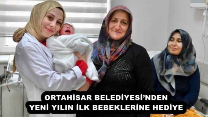 ORTAHİSAR BELEDİYESİ’NDEN YENİ YILIN İLK BEBEKLERİNE HEDİYE